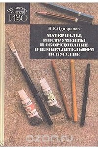 Н. В. Одноралов - Материалы, инструменты и оборудование в изобразительном искусстве