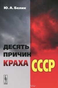 Юрий Белик - Десять причин краха СССР