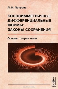 Людмила Петрова - Кососимметричные дифференциальные формы. Законы сохранения. Основы теории поля