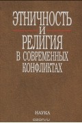  - Этничность и религия в современных конфликтах