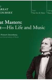 Robert Greenberg - Great Masters: Liszt - His Life and Music