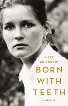 Кейт Малгрю - Born With Teeth: A Memoir