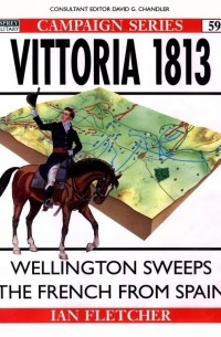 Иэн Флетчер - Vittoria 1813: Wellington Sweeps the French from Spain