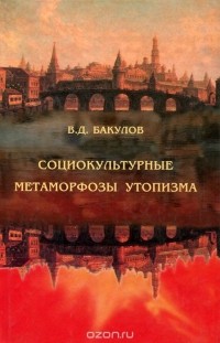 Виктор Бакулов - Социокультурные метаморфозы утопизма