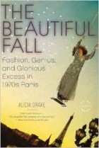 Alicia Drake - The Beautiful Fall: Fashion, Genius, and Glorious Excess in 1970s Paris