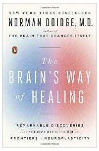 Norman Doidge - The Brain's Way of Healing: Remarkable Discoveries and Recoveries from the Frontiers of Neuroplasticity (James H. Silberman Book)