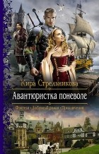 Кира Стрельникова - Авантюристка поневоле