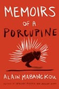 Alain Mabanckou - Memoirs of a Porcupine