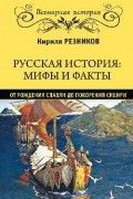 Кирилл Резников - Русская история. Мифы и факты. От рождения славян до покорения Сибири