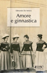 Edmondo de Amicis - Amore e ginnastica