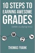 10 Steps to Earning Awesome Grades (While Studying Less)