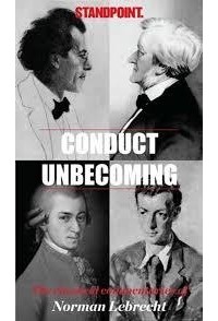 Norman Lebrecht - Conduct Unbecoming: The Classical Commentaries of Norman Lebrecht in Standpoint