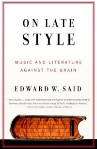 Эдвард Вади Саид - On Late Style: Music and Literature Against the Grain