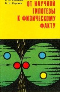  - От научной гипотезы к физическому факту. (История предсказания и открытия основных элементарных частиц, а также о кварках, партонах и монополях в современной физике)