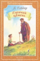 Аркадий Гайдар - Горячий камень (сборник)