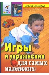 Татьяна Стробыкина - Игры и упражнения для самых маленьких