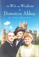 Джессика Феллоуз - The Wit and Wisdom of Downton Abbey