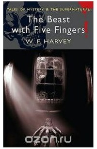 Уильям Фрайр Харви - Beast with Five Fingers (Tales of Mystery & Supernatural)