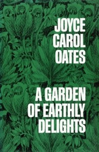 Joyce Carol Oates - A Garden Of Earthly Delights