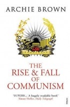 Archie Brown - The Rise and Fall of Communism