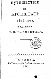 Петр Шаликов - Путешествие в Кронштат 1805 года, : изданное К. П. Шаликовым.