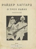 Генри Райдер Хаггард - О трех львах