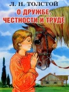 Лев Толстой - О дружбе, честности и труде (сборник)
