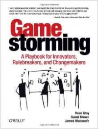  - Gamestorming: A Playbook for Innovators, Rulebreakers, and Changemakers