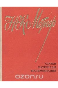 Николай Метнер - Н. К. Метнер. Воспоминания. Статьи. Материалы