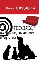 Елена Корджева - О людях, собаках, кошках и других (сборник)