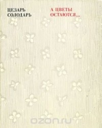 Цезарь Солодарь - А цветы остаются…