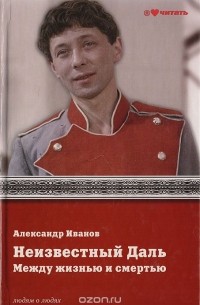 Александр Иванов - Неизвестный Даль. Между жизнью и смертью