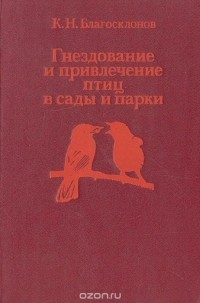 Константин Благосклонов - Гнездование и привлечение птиц в сады и парки