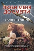 Эллисон Бреннан - Люби меня до смерти
