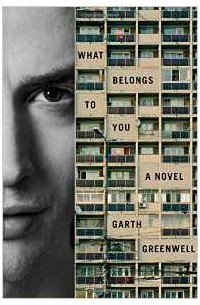 Garth Greenwell - What Belongs to You