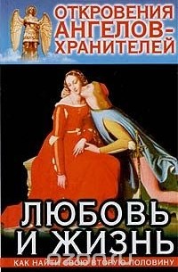 Откровения Ангелов-Хранителей: Любовь и жизнь