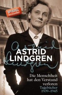 Astrid Lindgren - Die Menschheit hat den Verstand verloren: Tagebücher 1939-1945