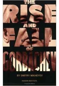 Dmitry Mikheyev - The Rise and Fall of Gorbachev