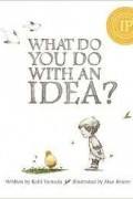 What Do You Do with an Idea?