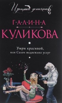 Галина Куликова - Умри красивой, или Салон медвежьих услуг