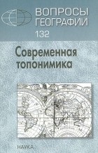  - Вопросы географии. Сборник 132: Современная топонимика