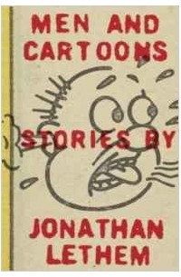 Jonathan Lethem - Men and Cartoons: Stories