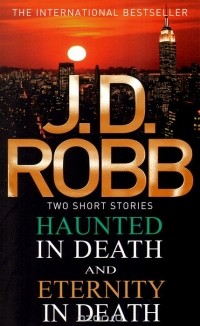 J. D. Robb - Haunted in Death and Eternity in Death (сборник)