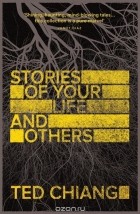 Тед Чан - Stories of Your Life and Others (сборник)