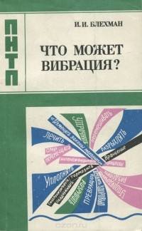 Илья Блехман - Что может вибрация? (О «вибрационной механике» и вибрационной технике)