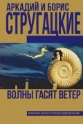 Аркадий и Борис Стругацкие - Волны гасят ветер