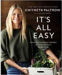 Gwyneth Paltrow - It's All Easy: Delicious Weekday Recipes for the Super-Busy Home Cook
