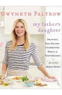 Gwyneth Paltrow - My Father's Daughter: Delicious, Easy Recipes Celebrating Family & Togetherness