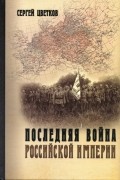 Сергей Цветков - Последняя война Российской империи