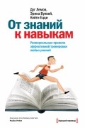 От знаний к навыкам. Универсальные правила эффективной тренировки любых умений